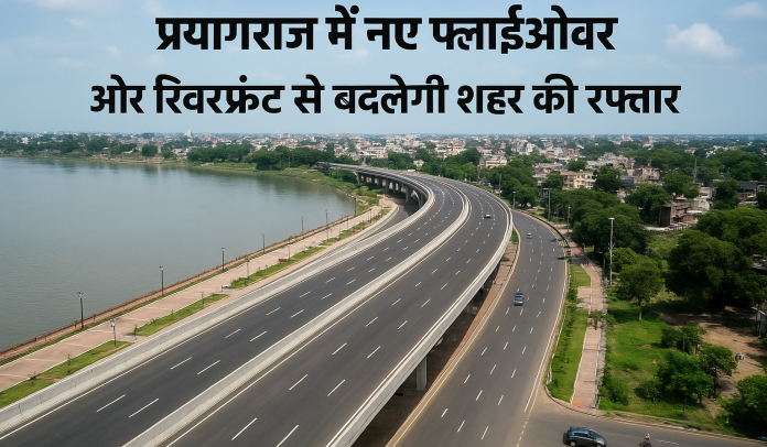 प्रयागराज में नए फ्लाईओवर और रिवरफ्रंट प्रोजेक्ट की घोषणा